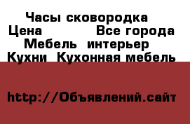 Часы-сковородка › Цена ­ 2 500 - Все города Мебель, интерьер » Кухни. Кухонная мебель   